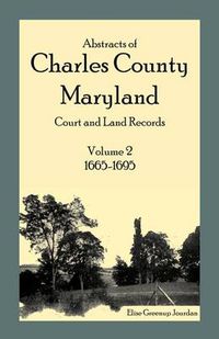 Cover image for Abstracts of Charles County, Maryland Court and Land Records: Volume 2: 1665-1695