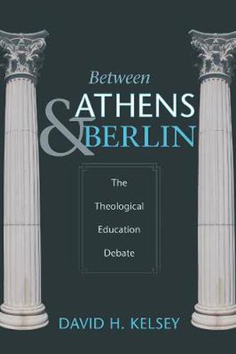 Cover image for Between Athens and Berlin: The Theological Education Debate