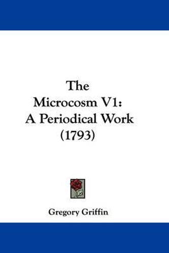 Cover image for The Microcosm V1: A Periodical Work (1793)