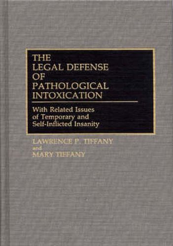 Cover image for The Legal Defense of Pathological Intoxication: With Related Issues of Temporary and Self-Inflicted Insanity
