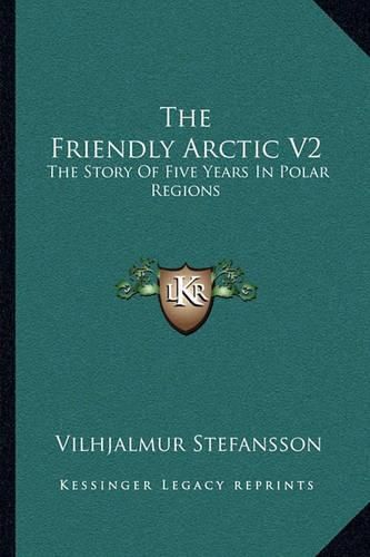 Cover image for The Friendly Arctic V2: The Story of Five Years in Polar Regions