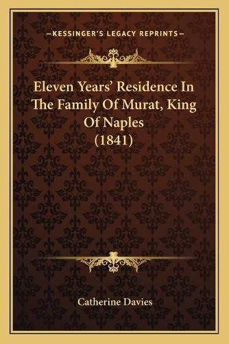 Cover image for Eleven Years' Residence in the Family of Murat, King of Naples (1841)