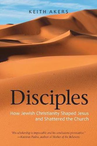 Cover image for Disciples: How Jewish Christianity Shaped Jesus and Shattered the Church