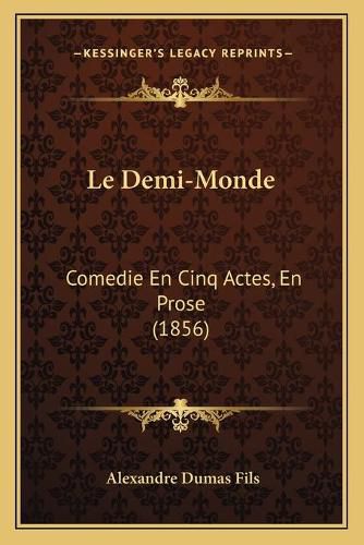 Le Demi-Monde: Comedie En Cinq Actes, En Prose (1856)