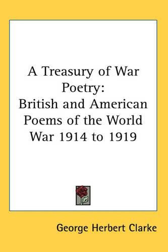 Cover image for A Treasury of War Poetry: British and American Poems of the World War 1914 to 1919