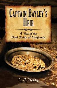 Cover image for Captain Bayley's Heir: A Tale of the Gold Fields of California