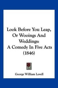 Cover image for Look Before You Leap, or Wooings and Weddings: A Comedy in Five Acts (1846)