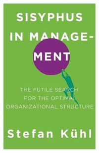 Cover image for Sisyphus in Management: The Futile Search for the Optimal Organizational Structure