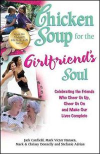 Cover image for Chicken Soup for the Girlfriend's Soul: Celebrating the Friends Who Cheer Us Up, Cheer Us on and Make Our Lives Complete