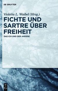Cover image for Fichte Und Sartre UEber Freiheit: Das Ich Und Der Andere