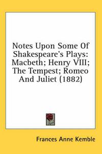 Cover image for Notes Upon Some of Shakespeare's Plays: Macbeth; Henry VIII; The Tempest; Romeo and Juliet (1882)