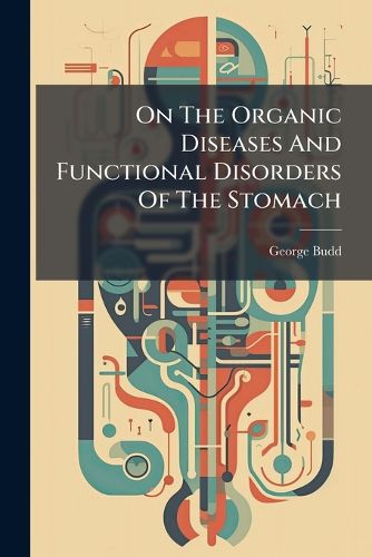 Cover image for On The Organic Diseases And Functional Disorders Of The Stomach
