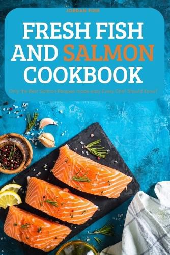 Cover image for Fresh Fish and Salmon Cookbook: Only the Best Salmon Recipes made easy Every Chef Should Know!