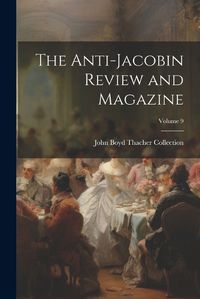 Cover image for The Anti-Jacobin Review and Magazine; Volume 9