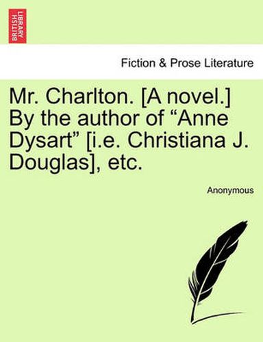 Cover image for Mr. Charlton. [A Novel.] by the Author of  Anne Dysart  [I.E. Christiana J. Douglas], Etc.