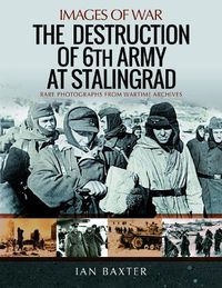 Cover image for The Destruction of 6th Army at Stalingrad: Rare Photographs from Wartime Archives