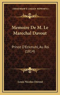 Cover image for Memoire de M. Le Marechal Davout: Prince D'Eckmuhl, Au Roi (1814)