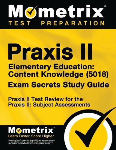 Cover image for Praxis II Elementary Education: Content Knowledge (5018) Exam Secrets Study Guide: Praxis II Test Review for the Praxis II: Subject Assessments