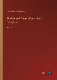 Cover image for The Life and Times of Henry Lord Brougham