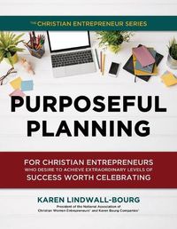 Cover image for Purposeful Planning: for Christian Entrepreneurs Who Desire to Achieve Extraordinary Levels of Success Worth Celebrating