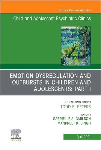 Cover image for Emotion Dysregulation and Outbursts in Children and Adolescents: Part I, An Issue of ChildAnd Adolescent Psychiatric Clinics of North America