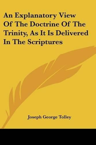 Cover image for An Explanatory View of the Doctrine of the Trinity, as It Is Delivered in the Scriptures