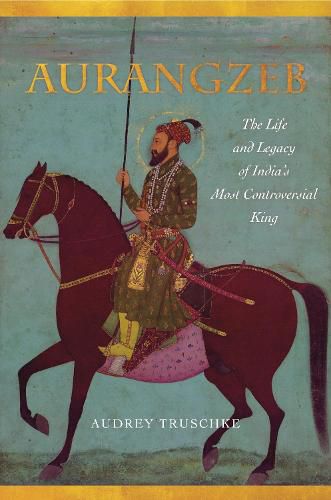 Cover image for Aurangzeb: The Life and Legacy of India's Most Controversial King