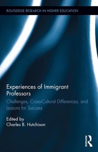 Cover image for Experiences of Immigrant Professors: Cross-Cultural Differences, Challenges, and Lessons for Success