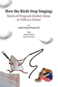 Cover image for How the birds stop singing: drug abusers tell their stories