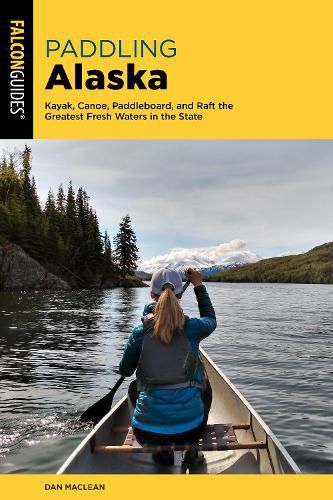 Cover image for Paddling Alaska: Kayak, Canoe, Paddleboard, and Raft the Greatest Fresh Waters in the State