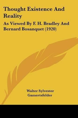 Thought Existence and Reality: As Viewed by F. H. Bradley and Bernard Bosanquet (1920)