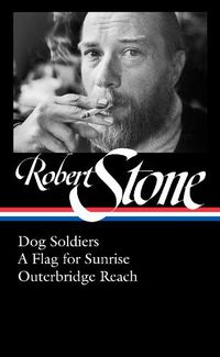 Cover image for Robert Stone: Dog Soldiers, A Flag for Sunrise, Outerbridge Reach (LOA #328)