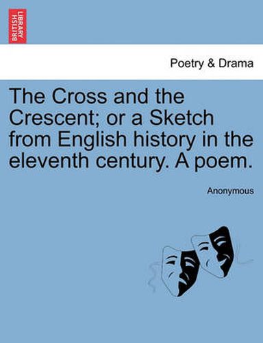 Cover image for The Cross and the Crescent; Or a Sketch from English History in the Eleventh Century. a Poem.