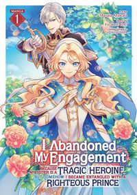 Cover image for I Abandoned My Engagement Because My Sister is a Tragic Heroine, but Somehow I Became Entangled with a Righteous Prince (Manga) Vol. 1
