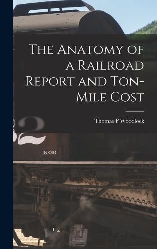 Cover image for The Anatomy of a Railroad Report and Ton-Mile Cost