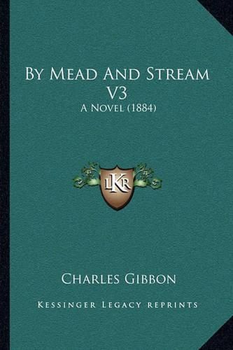 Cover image for By Mead and Stream V3: A Novel (1884)