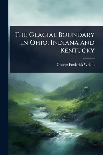 Cover image for The Glacial Boundary in Ohio, Indiana and Kentucky