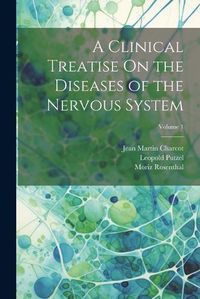 Cover image for A Clinical Treatise On the Diseases of the Nervous System; Volume 1