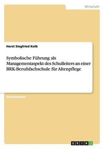 Cover image for Symbolische Fuhrung als Managementaspekt des Schulleiters an einer BRK-Berufsfachschule fur Altenpflege