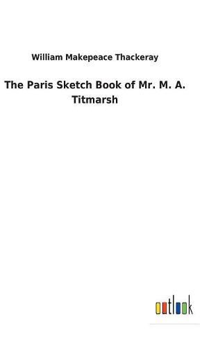 The Paris Sketch Book of Mr. M. A. Titmarsh