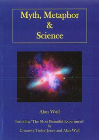 Cover image for Myth, Metaphor and Science: Including  The Most Beautiful Experiment , by Goronwy Tudor Jones and Alan Wall