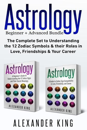 Cover image for Astrology: 2 books in 1! A Beginner's Guide to Zodiac Signs AND a Guide to Zodiac Sign Compatibility in Love, Friendships and Career (Signs, Horoscope, New Age, Astrology Calendar)