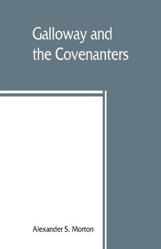 Cover image for Galloway and the Covenanters; or, The struggle for religious liberty in the south-west of Scotland