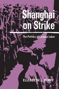 Cover image for Shanghai on Strike: The Politics of Chinese Labor