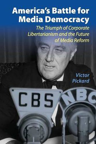 Cover image for America's Battle for Media Democracy: The Triumph of Corporate Libertarianism and the Future of Media Reform