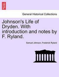 Cover image for Johnson's Life of Dryden. with Introduction and Notes by F. Ryland.