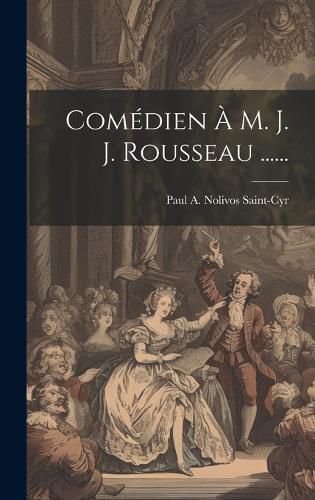 Cover image for Comedien A M. J. J. Rousseau ......