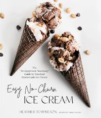 Cover image for Easy No-Churn Ice Cream: The 'No Equipment Necessary' Guide to Standout Homemade Ice Cream