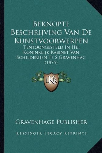 Beknopte Beschrijving Van de Kunstvoorwerpen: Tentoongesteld in Het Koninklijk Kabinet Van Schilderijen Te S Gravenhag (1875)