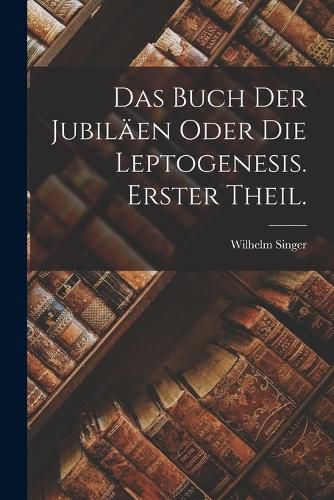 Cover image for Das Buch der Jubilaeen oder die Leptogenesis. Erster Theil.